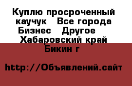 Куплю просроченный каучук - Все города Бизнес » Другое   . Хабаровский край,Бикин г.